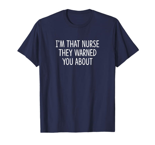 I'm That Nurse They Warned You About - T-Shirt