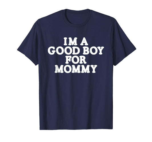 I'm A Good Boy, for Mommy T-Shirt