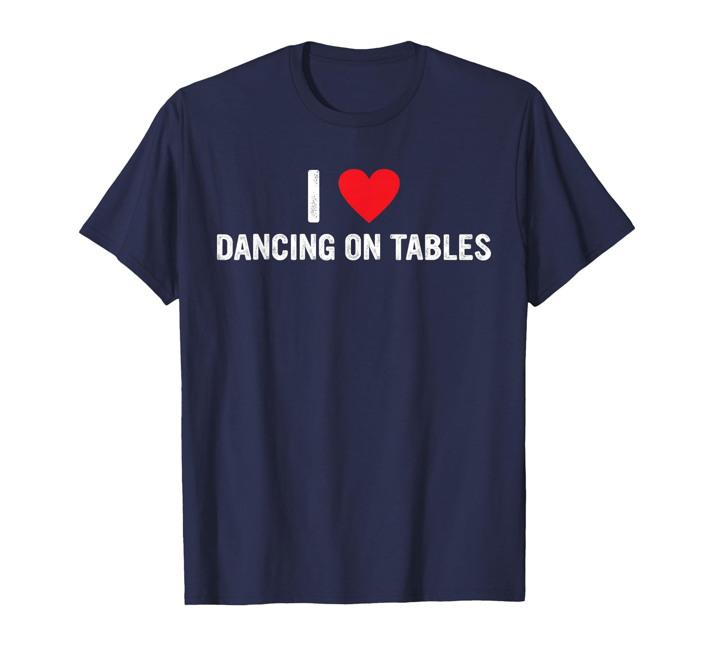 I Love Dancing On Tables Design T-Shirt