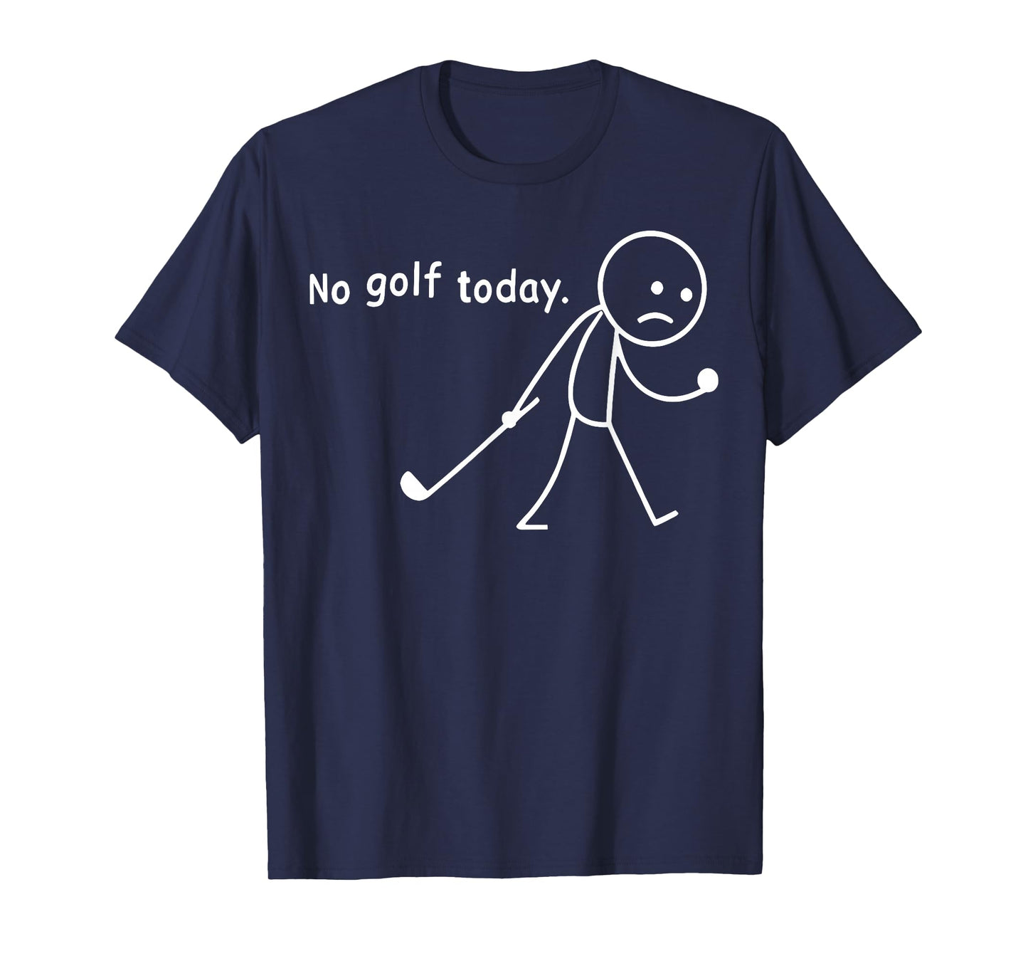 No Golf Today Funny Sad Stickman Golfer Golfers Men Women T-Shirt