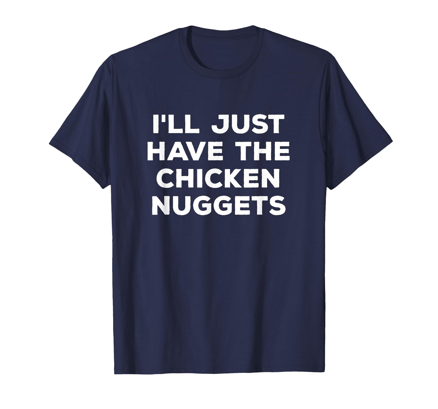 Funny I'll Just Have The Chicken Nuggets T-Shirt