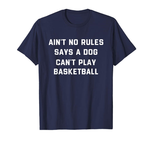 Ain’t No Rules Says A Dog Can’t Play Basketball Funny Lover T-Shirt