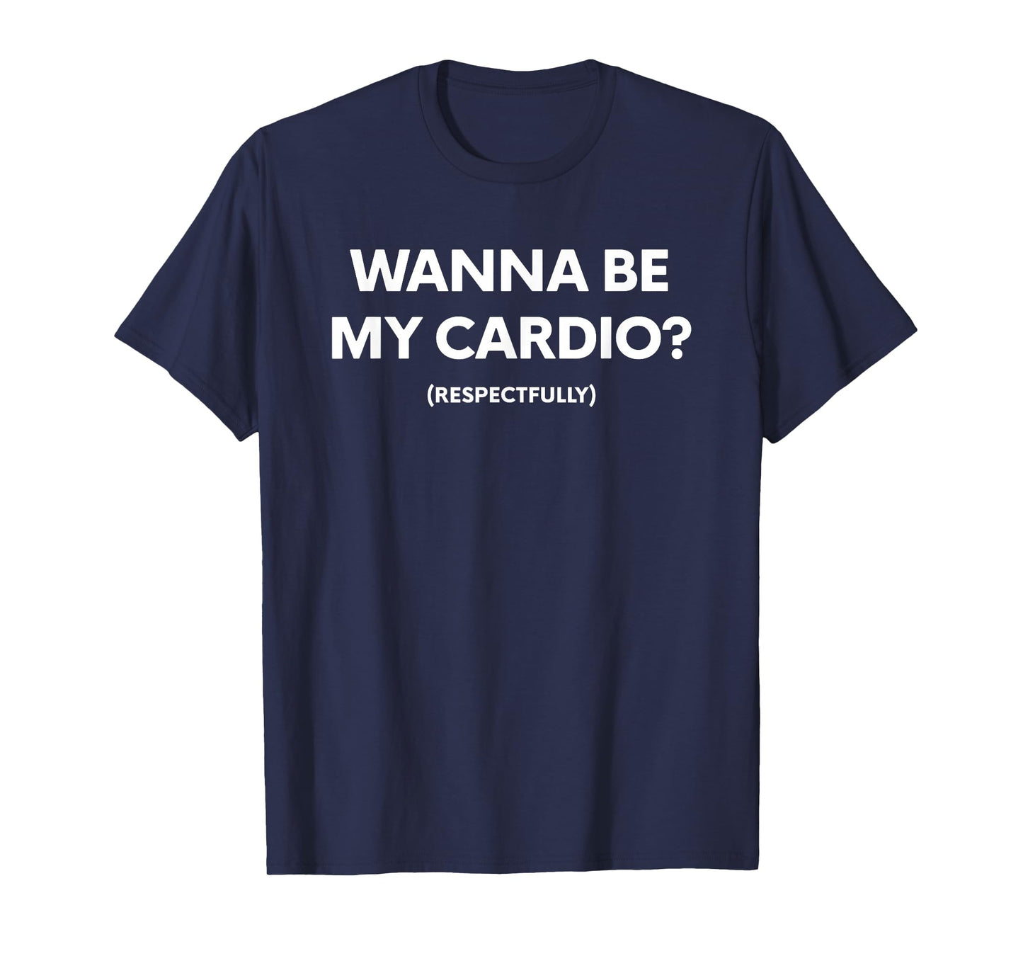 Wanna Be My Cardio Respectfully Funny Fitness Flirty Quote T-Shirt