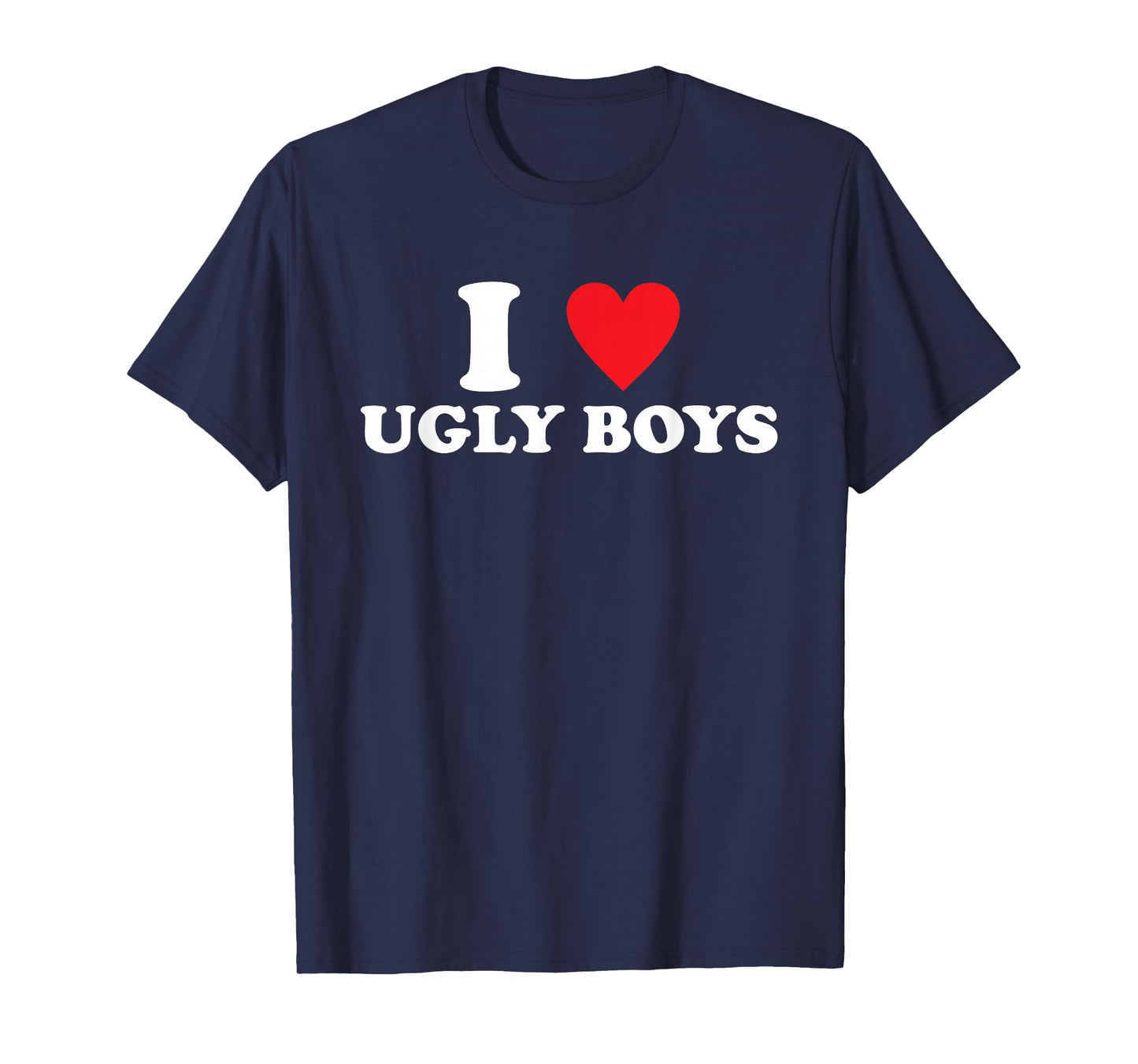 I Love Ugly-Boys Funny Quote T-Shirt