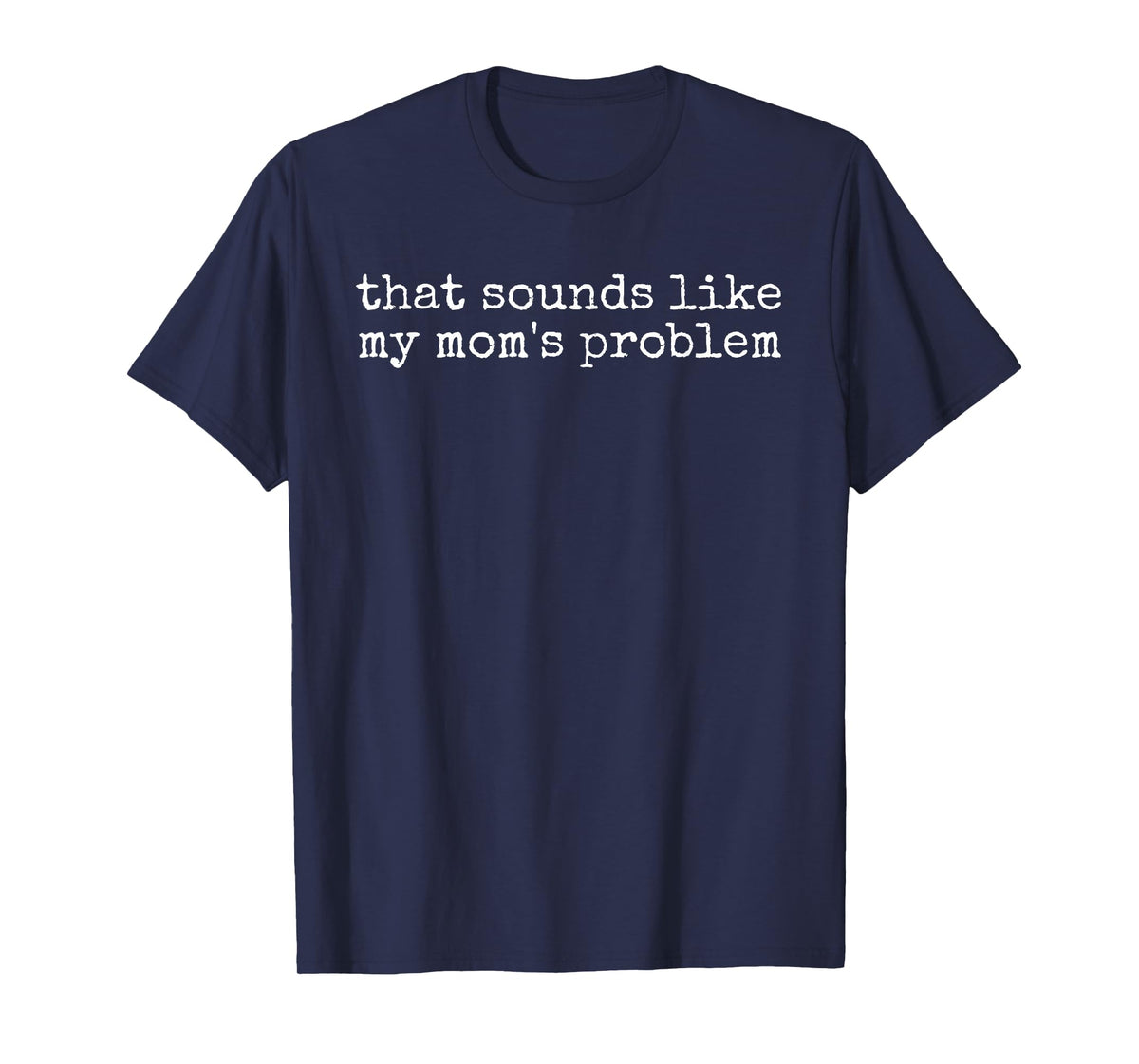 That Sounds Like My Mom Problem Funny Sibling Humor T-Shirt