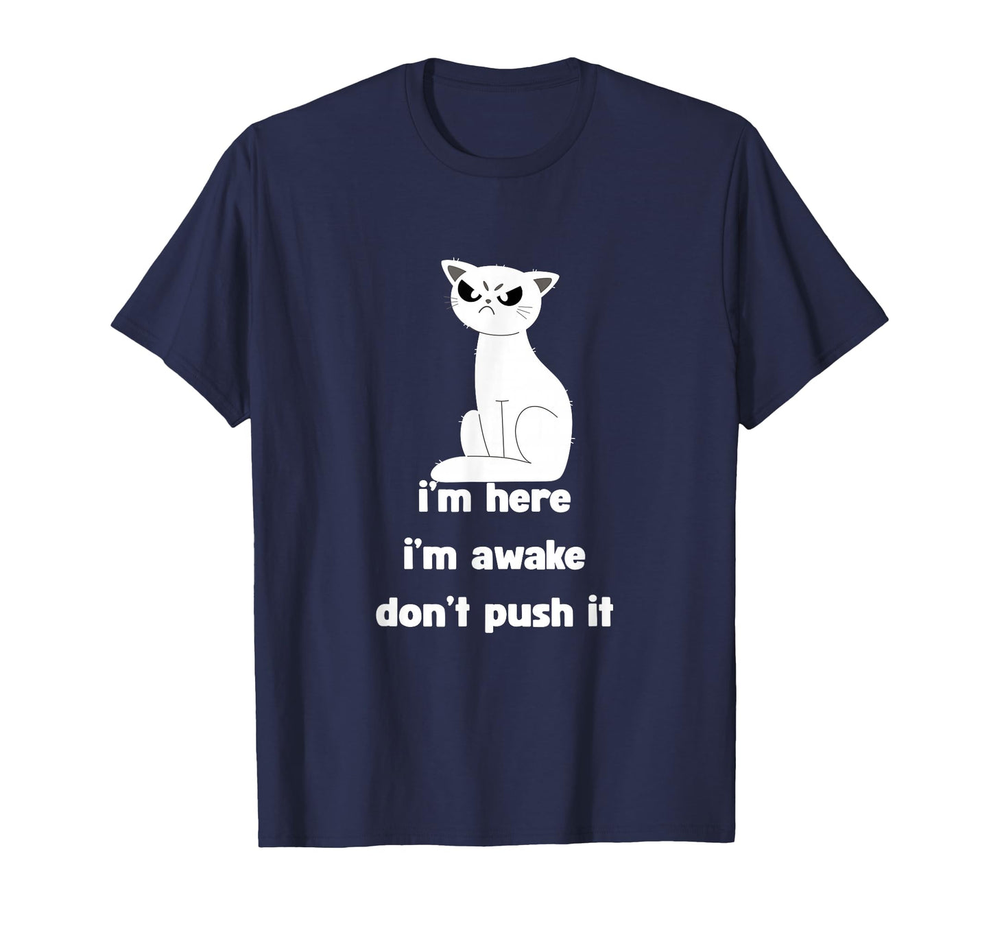 Sarcastic Cat I'm Here I'm Awake Don't Push It Mens Womens T-Shirt