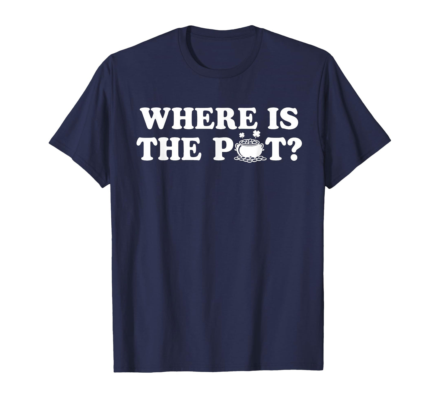Where is The Pot Funny St Patricks Day Quote T-Shirt