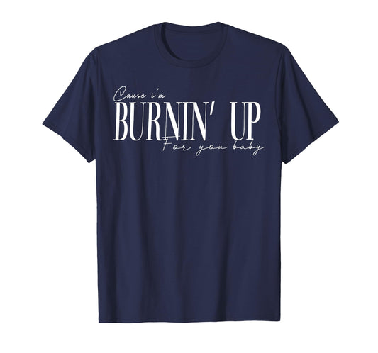 Burnin Up for You Baby Retro Quote Gift Men Women Kids T-Shirt