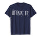 Burnin Up for You Baby Retro Quote Gift Men Women Kids T-Shirt