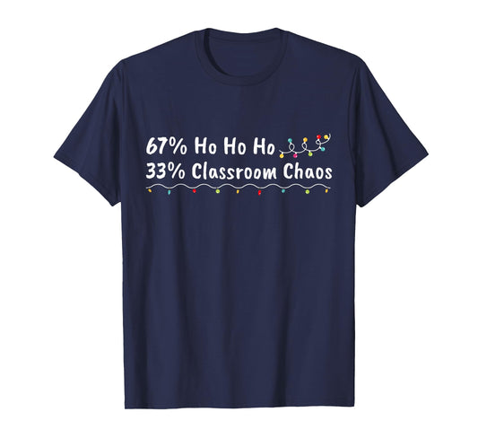 67% Ho Ho Ho 33% Classroom Chaos Funny Christmas 67 Teacher T-Shirt