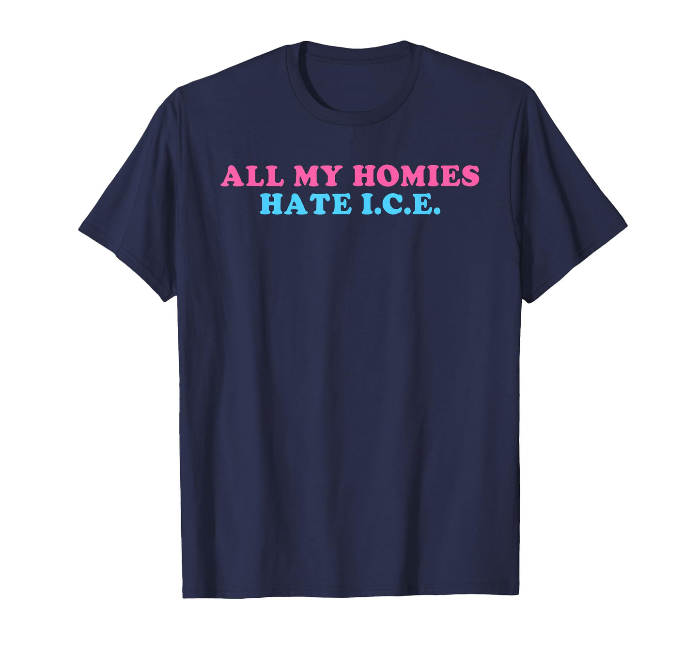 All My Homies, Hate I.C.E., Funny T-Shirt