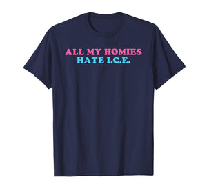 All My Homies, Hate I.C.E., Funny T-Shirt