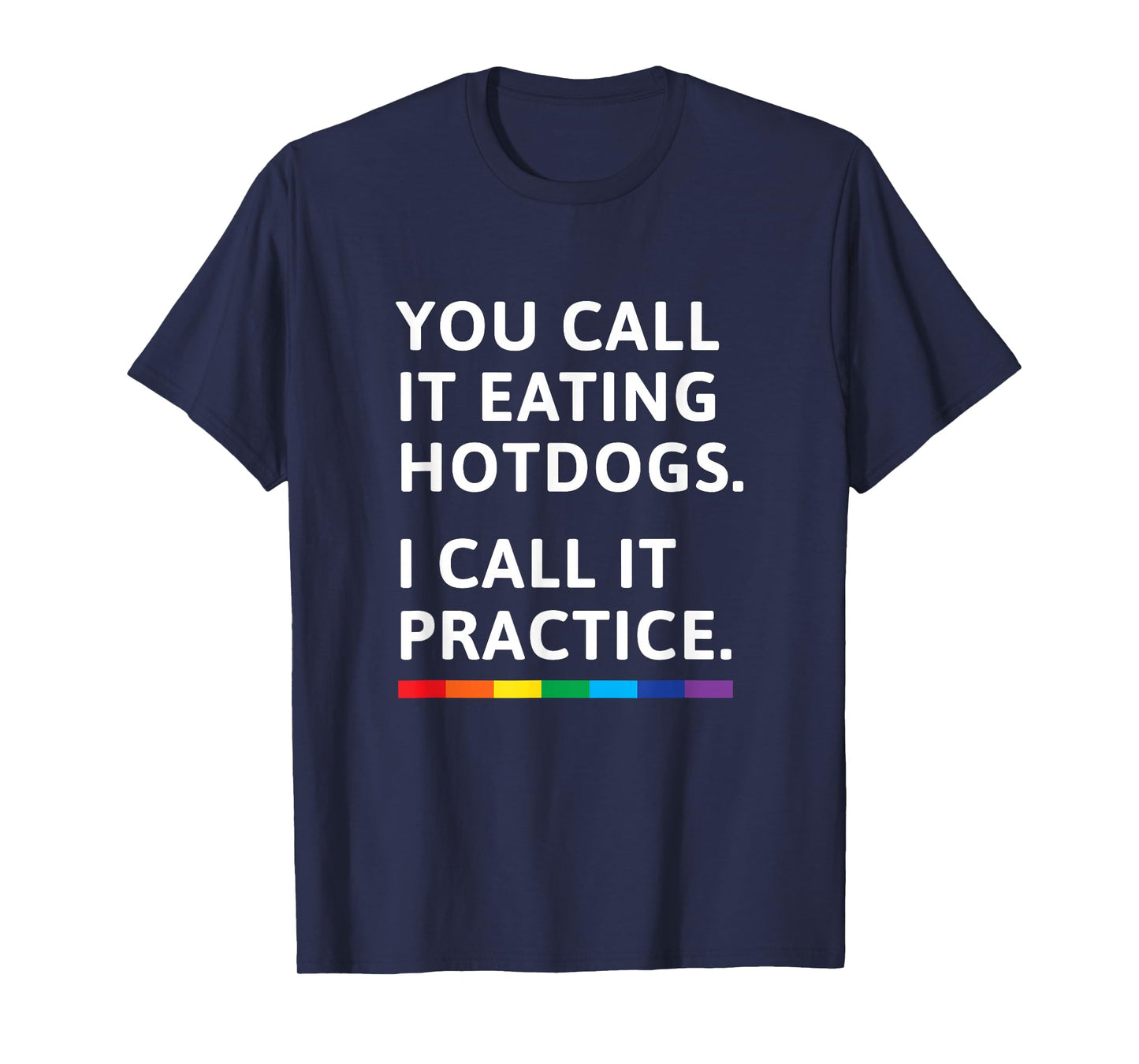 You Call it Eating Hotdogs I Call it Practice - Gay Pride T-Shirt