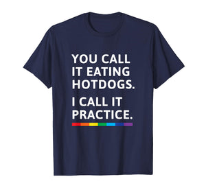You Call it Eating Hotdogs I Call it Practice - Gay Pride T-Shirt
