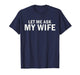 Let Me Ask My Wife Bold Marriage Joke T-Shirt