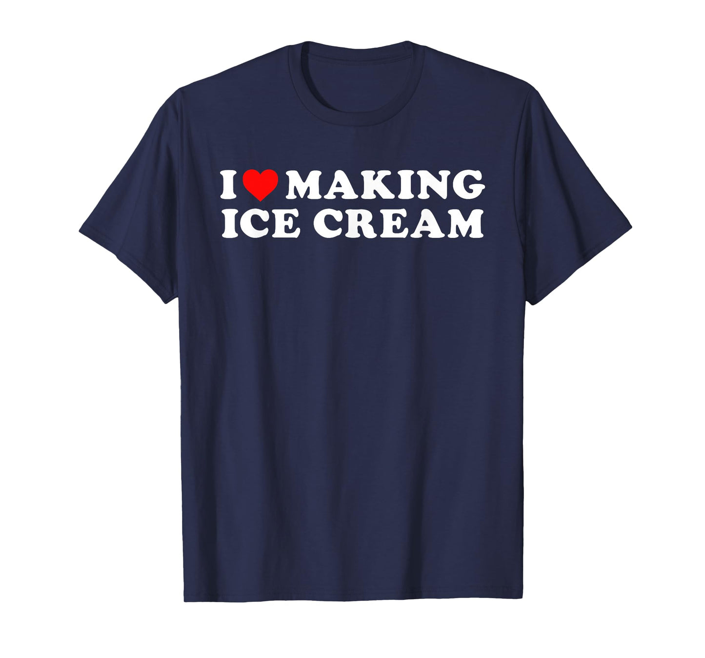 I Love Making Ice Cream Funny Quote T-Shirt
