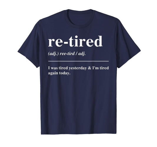 Re-Tired I was Tired Yesterday & I'm Tired Again Today Funny T-Shirt