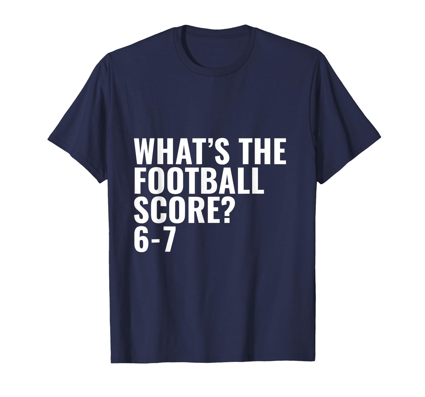 What's The Football Score? 6-7 T-Shirt
