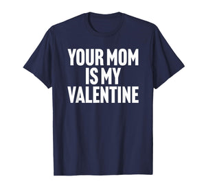 Your Mom is My Valentine T-Shirt