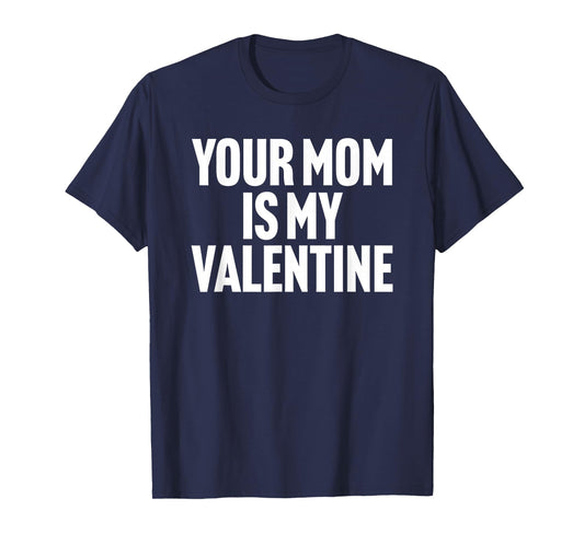 Your Mom is My Valentine T-Shirt