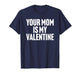 Your Mom is My Valentine T-Shirt