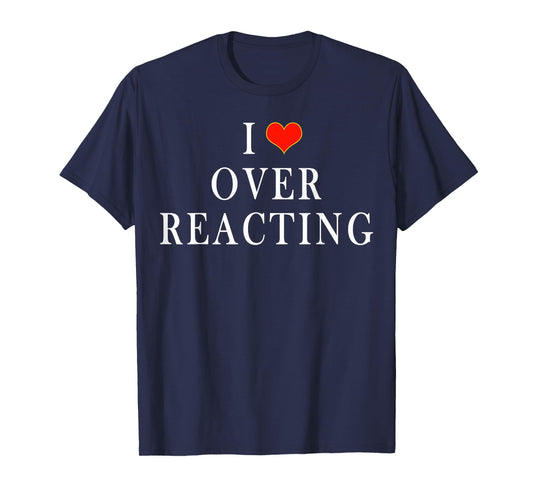 I Love Overreacting T-Shirt