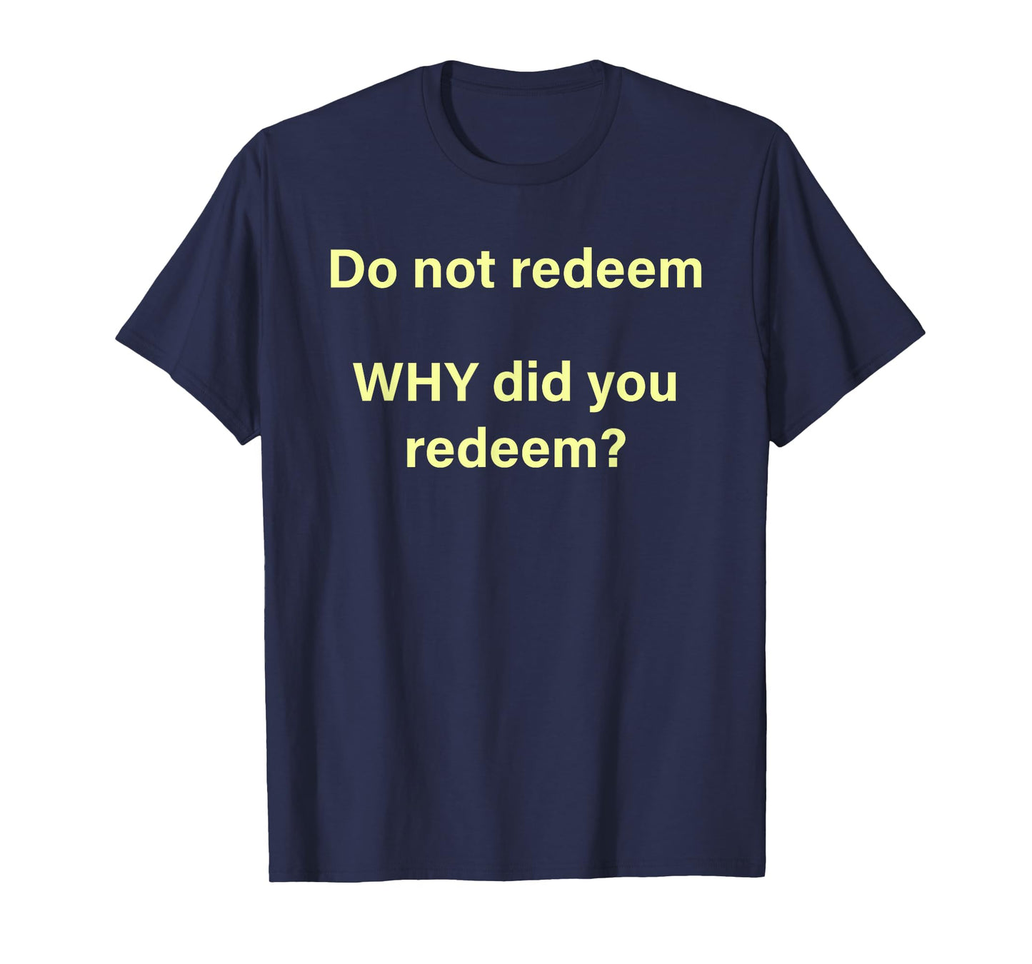 Do Not Redeem Why Did You Redeem T-Shirt