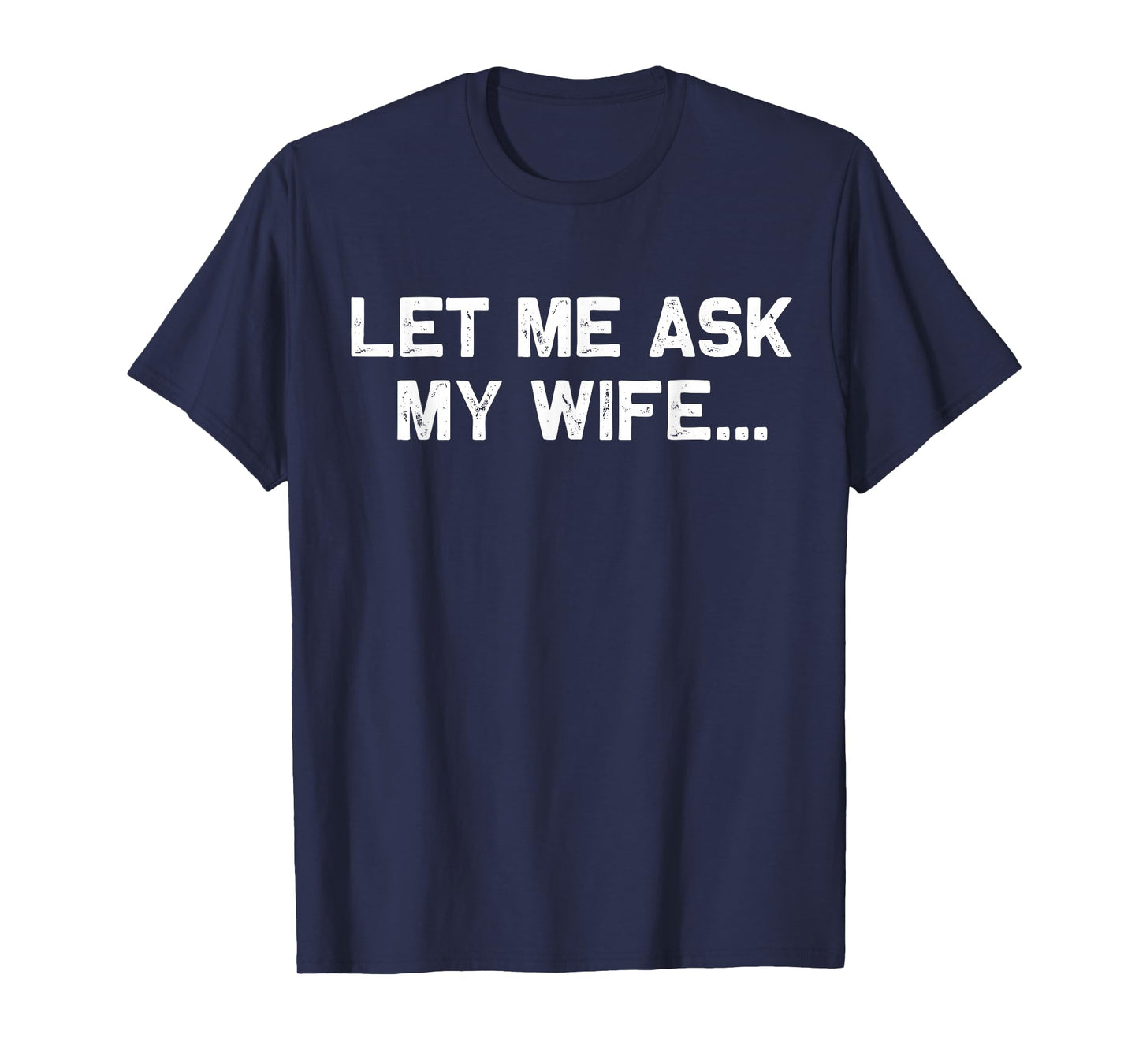 (Back+Front) Let Me Ask My Wife She Said No Funny Husband T-Shirt