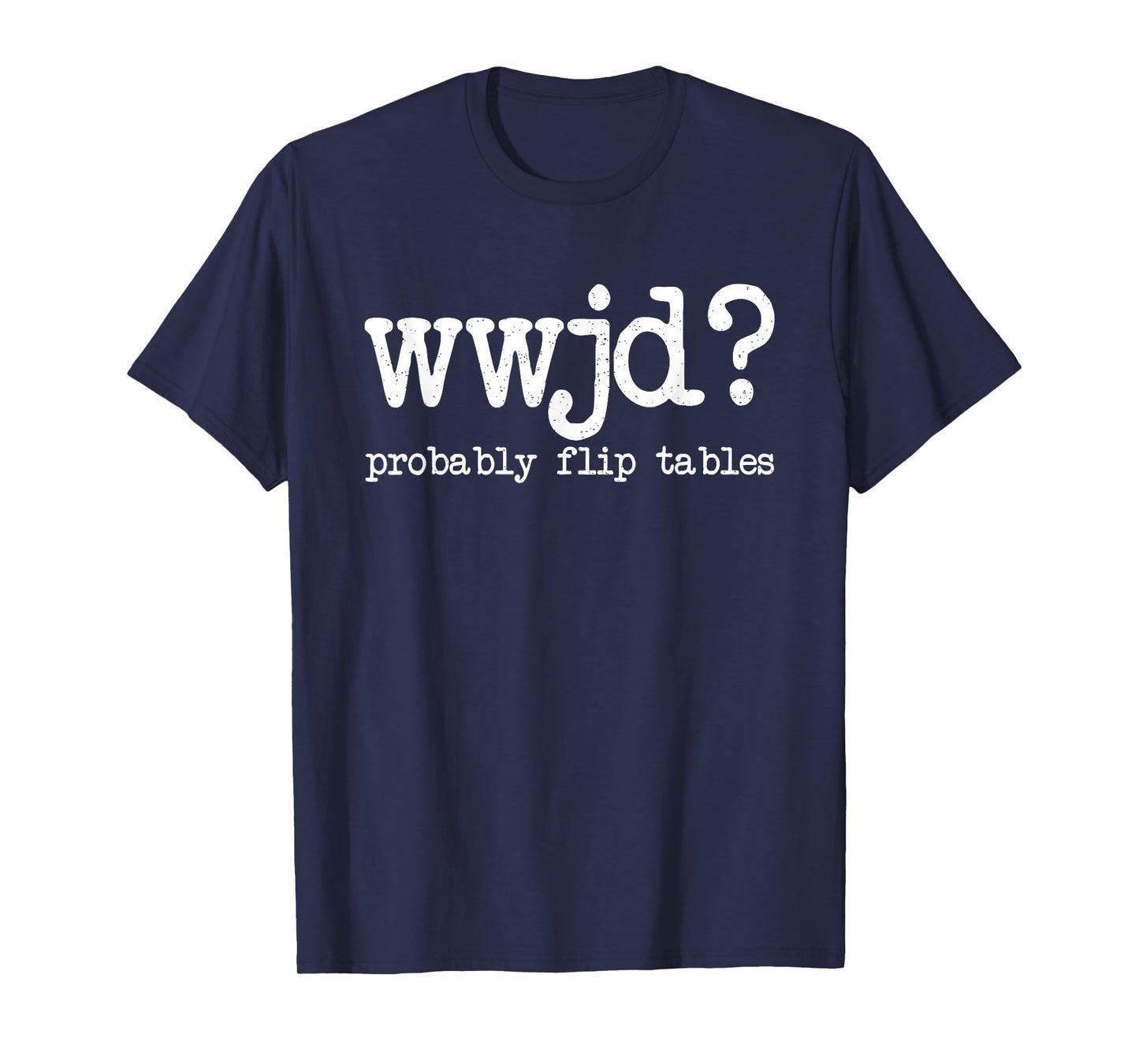 WWJD Probably Flip Tables, Jesus Apparel, Funny Christian T-Shirt