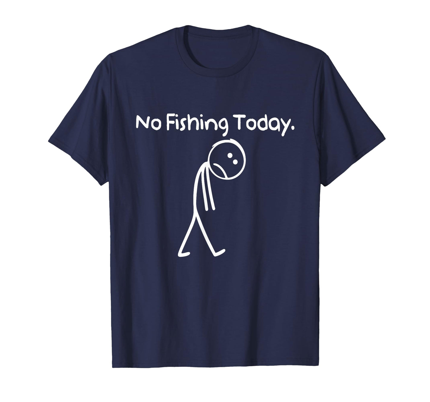 No Fishing Today Funny Sad Stickman Fishing Lover Men Dad T-Shirt