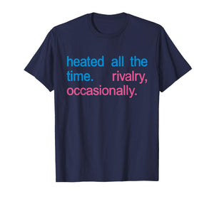 Heated All The time Rivalry Occasionally Men Women T-Shirt