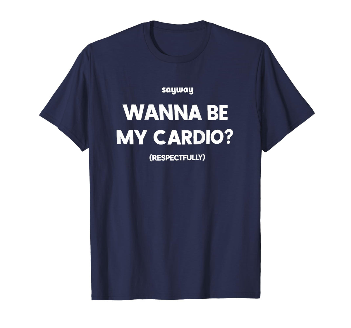 Sayway Wanna be My Cardio respectfully T-Shirt