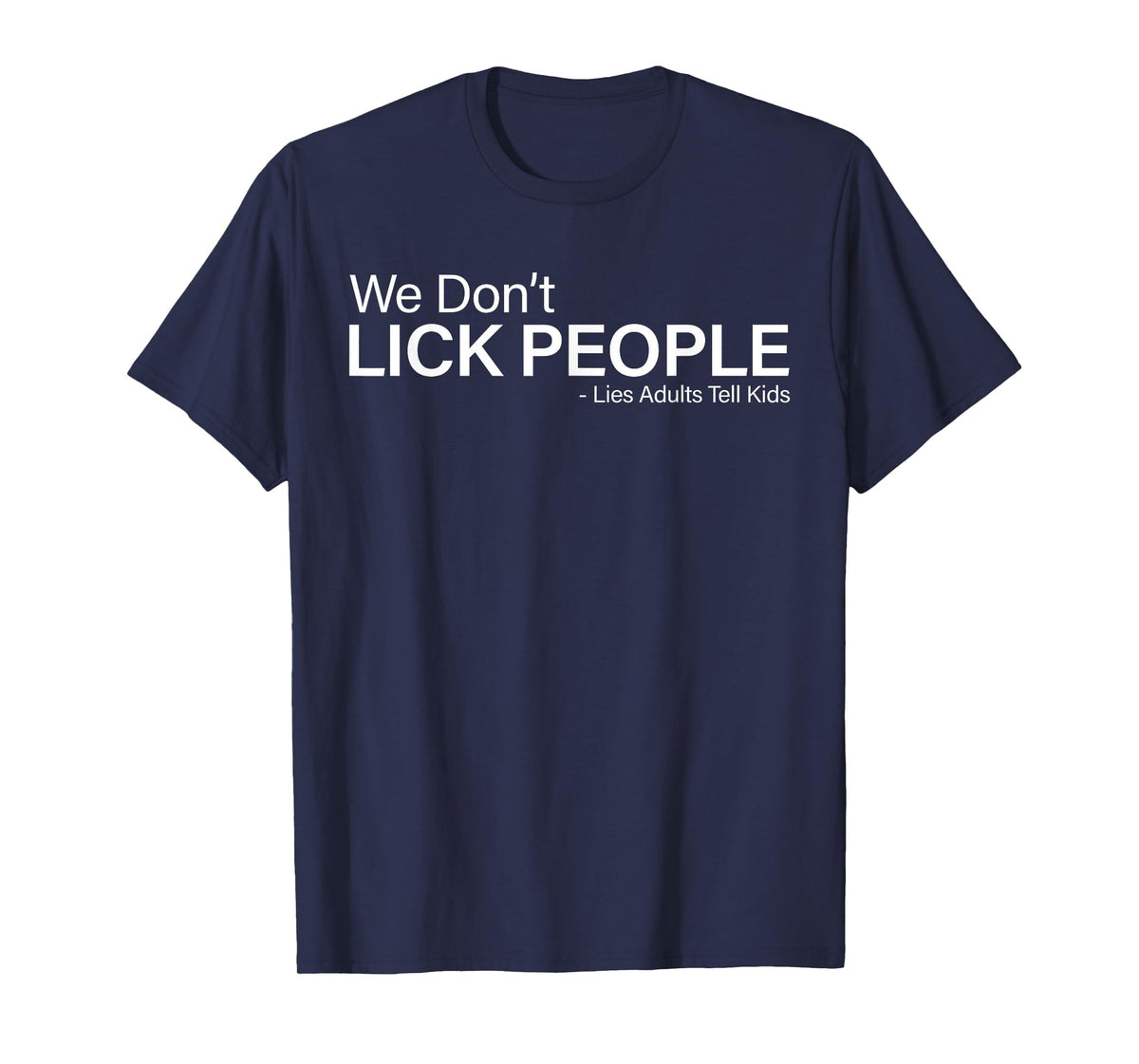 We Don't Lick People Lies Adults Tell Kids Funny Sayin Quote T-Shirt