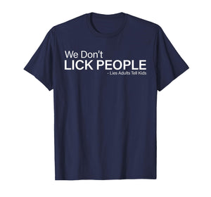 We Don't Lick People Lies Adults Tell Kids Funny Sayin Quote T-Shirt