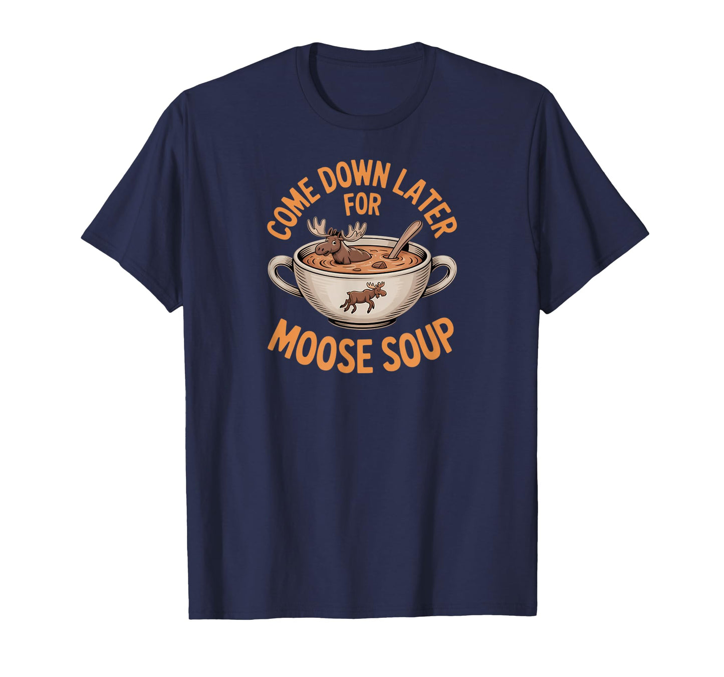 Funny Foodie Humor Come Down Later for Moose Soup T-Shirt