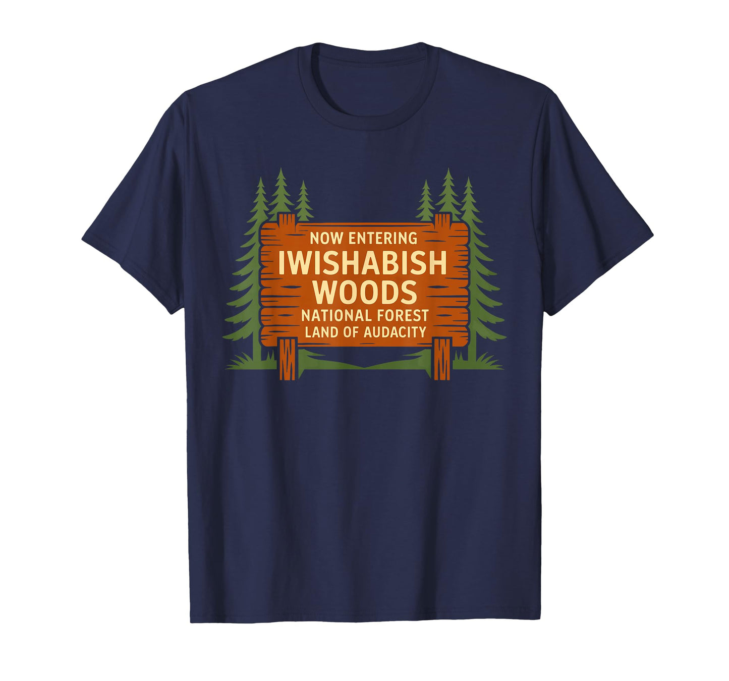 Iwishabish Woods National Forest Land of Audacity Funny T-Shirt
