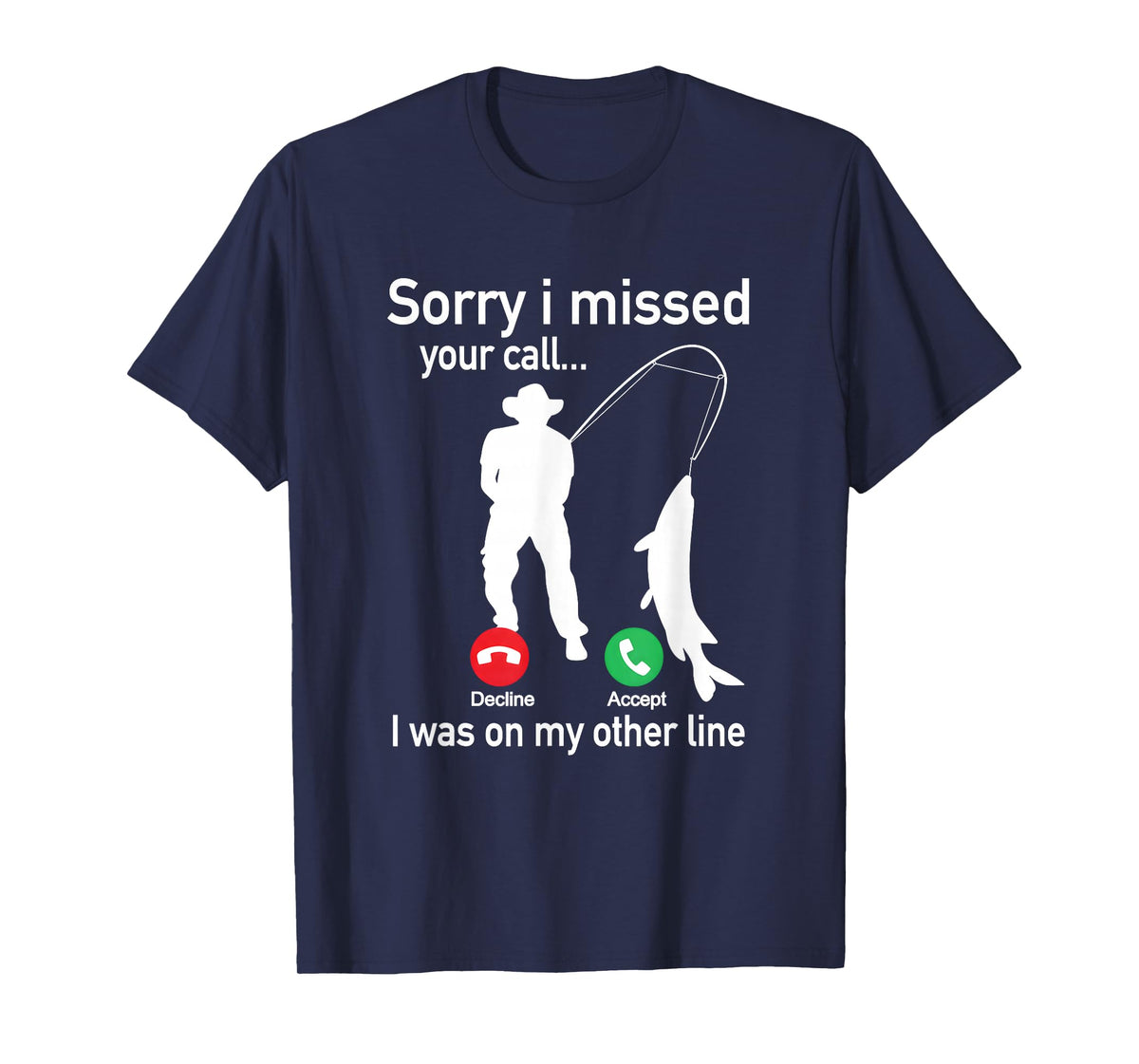 Sorry I Missed Your Call I was On The Other Line Fishing T-Shirt