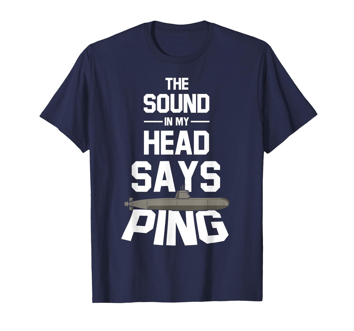 The Sound in My Head Says Ping Submarine Veteran Submariner T-Shirt