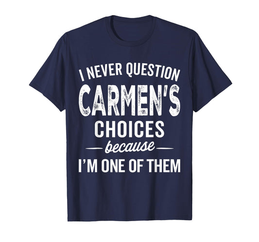 I Never Question Carmen’s Choices - Carmen Personalized Name T-Shirt