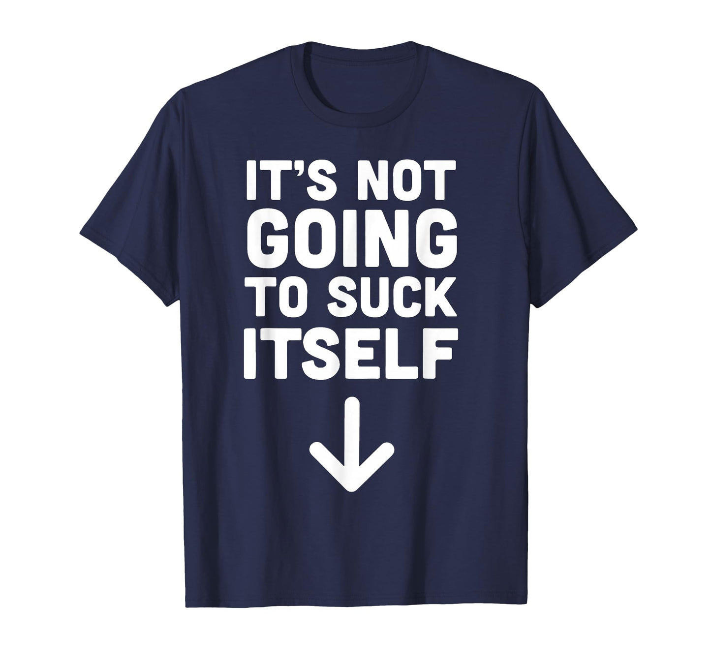It's Not Going to Suck Itself T-Shirt