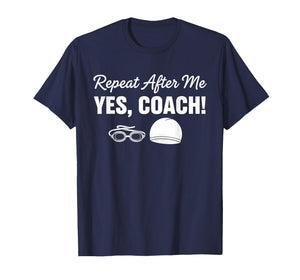 Repeat After Me Yes Coach Funny Swimmer T-Shirt
