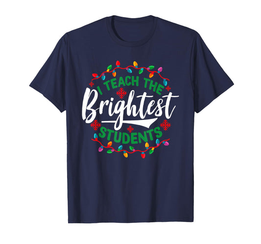 I Teach The Brightest Students Funny Christmas Xmas Teacher T-Shirt