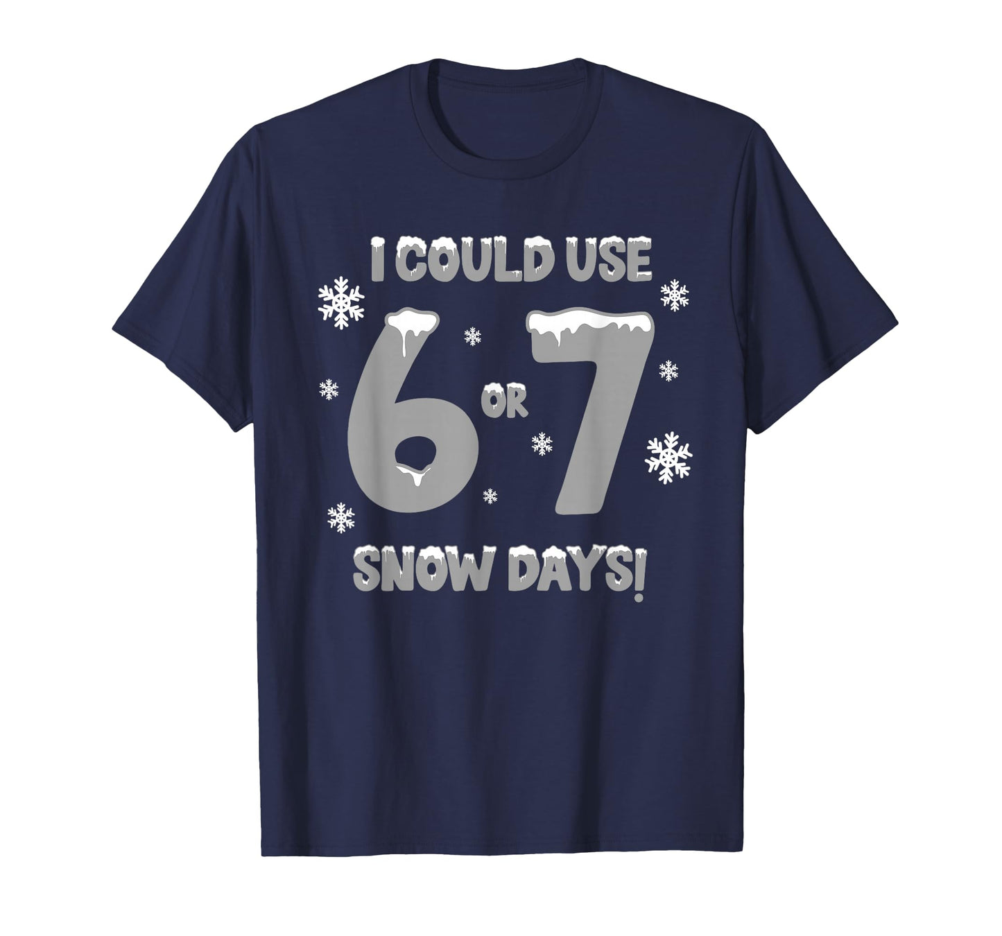 I Could Use 6 7 Snow Days Funny Snowy Day Teacher and School T-Shirt