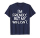 Funny I'm Friendly But My Wife Isn't T-Shirt