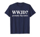 WWJD Probably Flip Tables Christian Humor T-Shirt