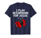 I Play Accordion for Jesus, Accordionist Church Musician T-Shirt