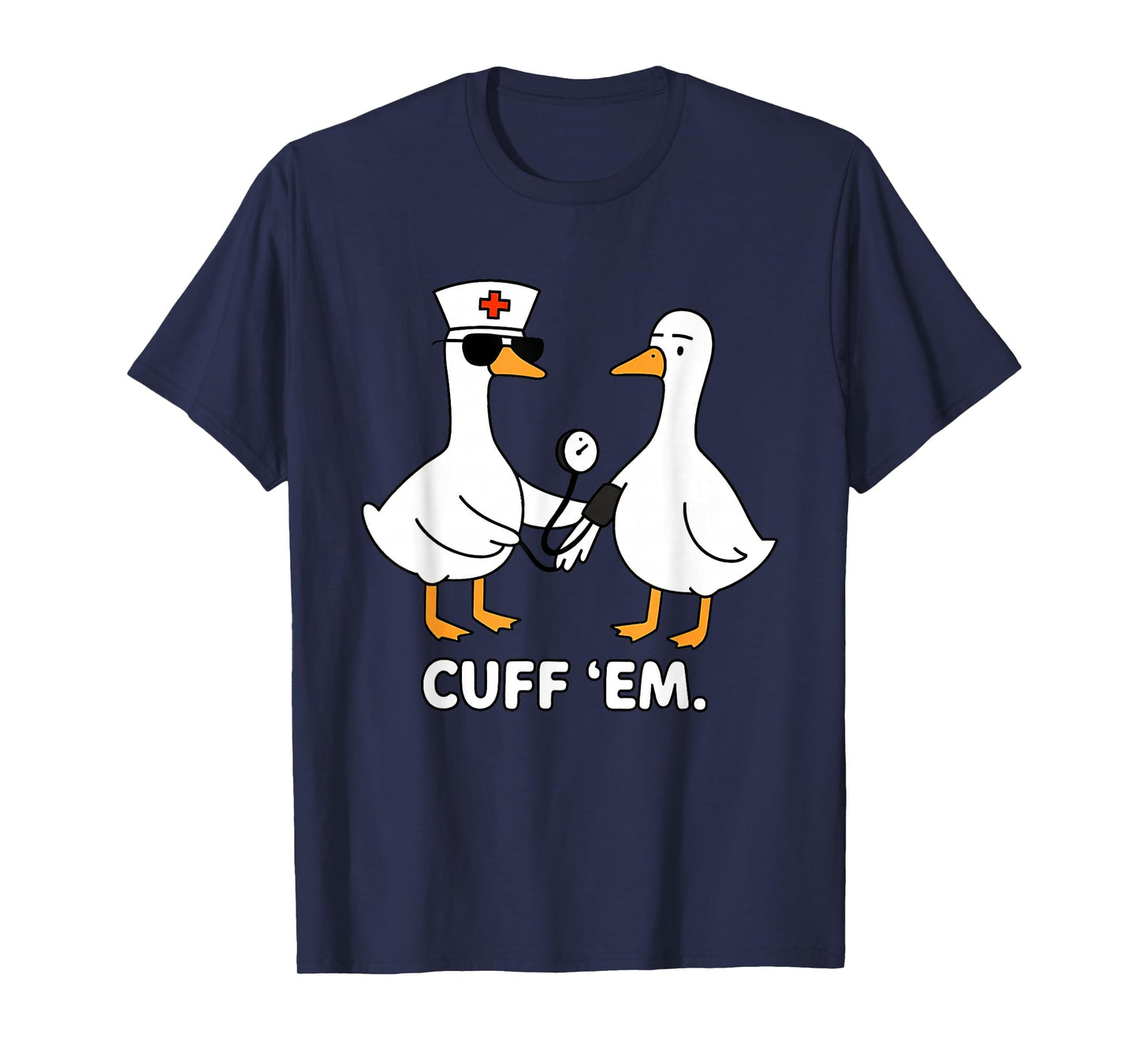 Cuff 'Em Goose Nurse Funny Duck Goose Meme ER Nurses T-Shirt
