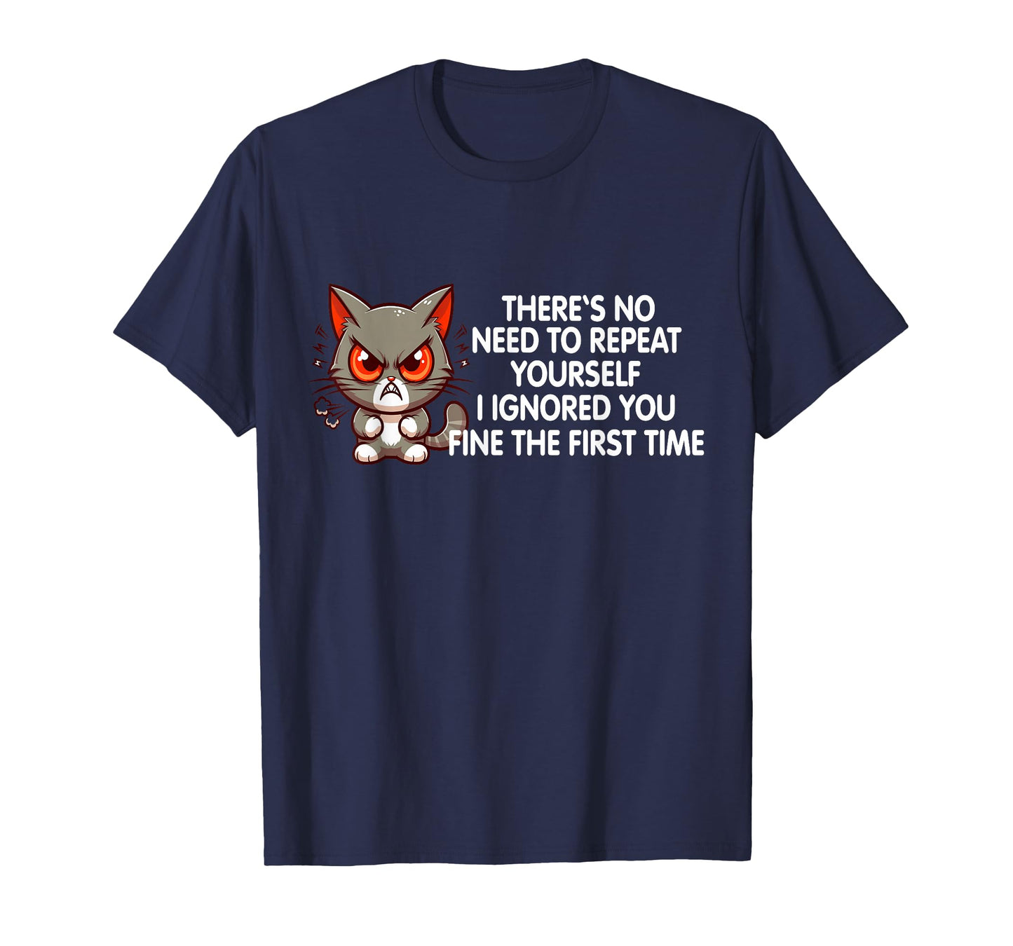 No Repeat Yourself I Ignored You Funny Cat Saying Women Men T-Shirt
