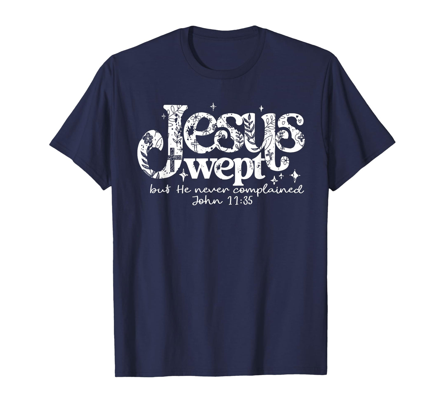 Jesus Wept But He Never Complained John 11:35 Design T-Shirt
