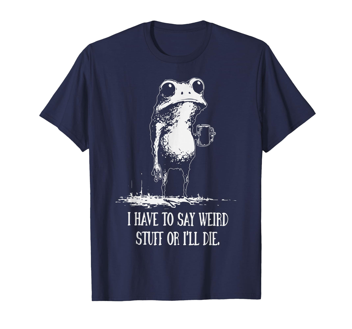 I Have to Say Weird Stuff Or I'll Die Funny Frog Meme T-Shirt